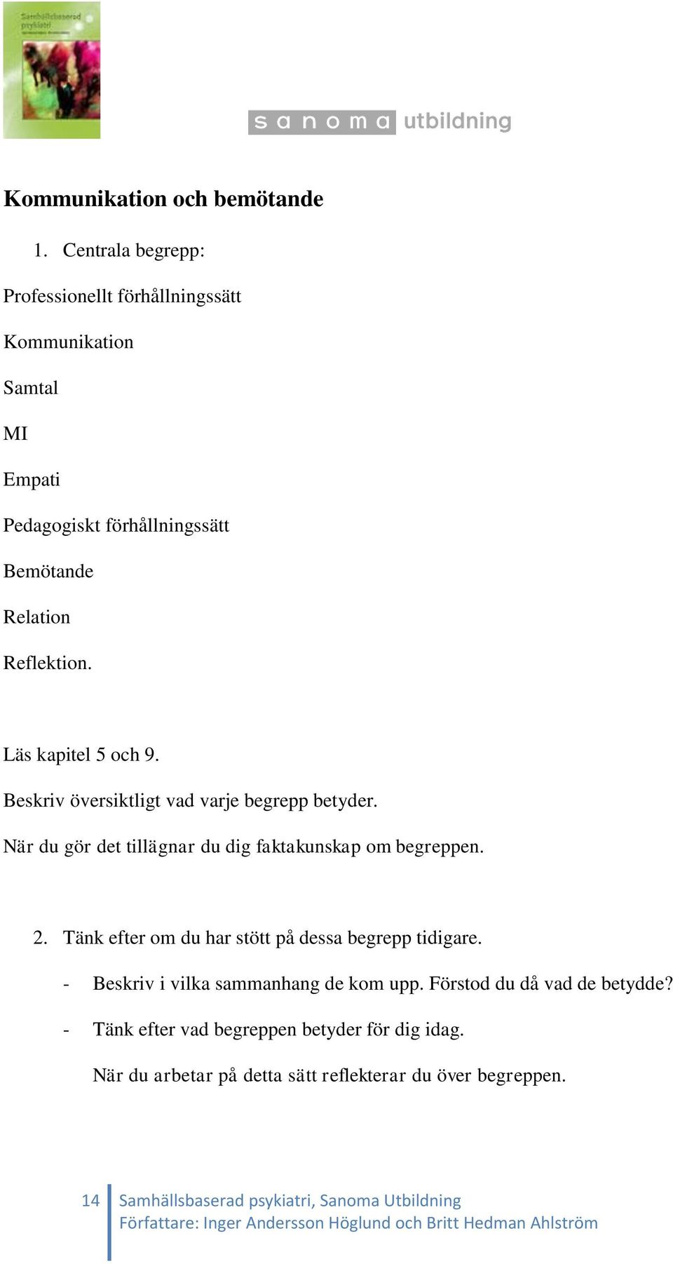 Läs kapitel 5 och 9. Beskriv översiktligt vad varje begrepp betyder. När du gör det tillägnar du dig faktakunskap om begreppen. 2.