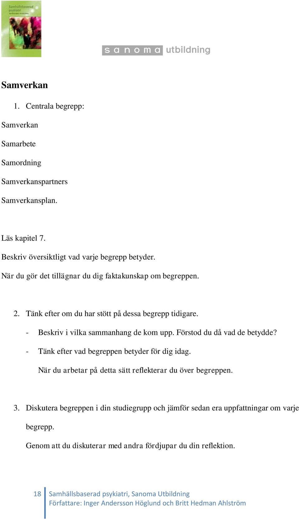 Förstod du då vad de betydde? - Tänk efter vad begreppen betyder för dig idag. När du arbetar på detta sätt reflekterar du över begreppen. 3.