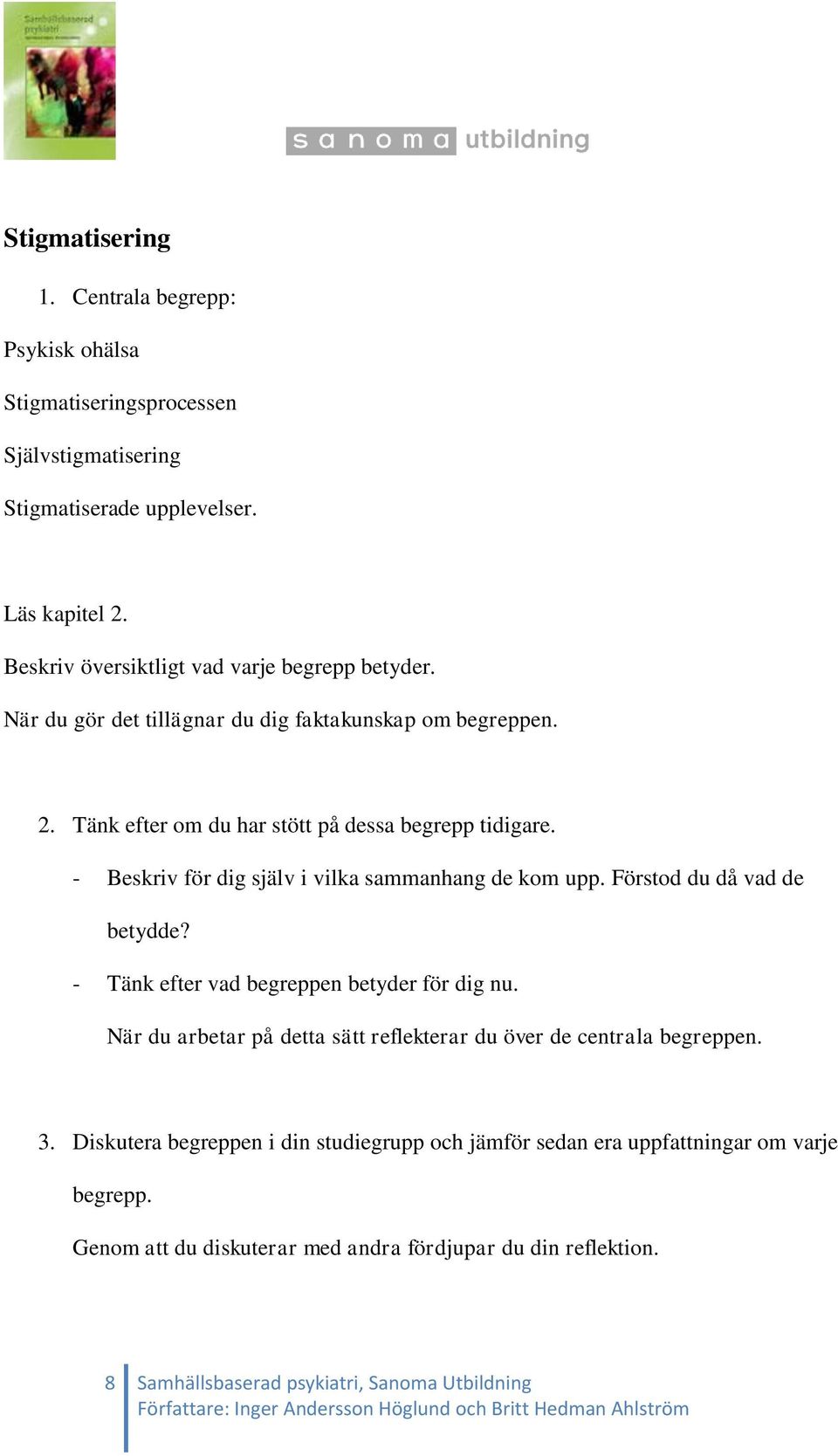 - Beskriv för dig själv i vilka sammanhang de kom upp. Förstod du då vad de betydde? - Tänk efter vad begreppen betyder för dig nu.