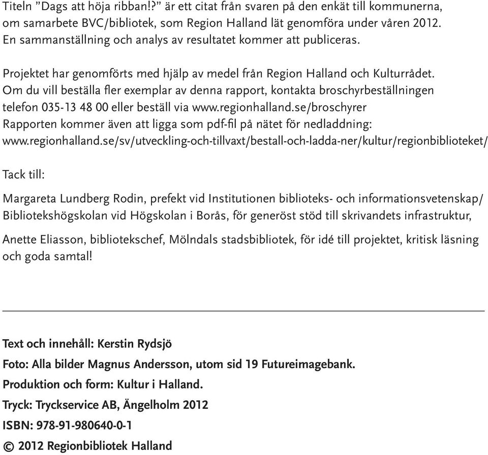 Om du vill beställa fler exemplar av denna rapport, kontakta broschyrbeställningen telefon 035-13 48 00 eller beställ via www.regionhalland.