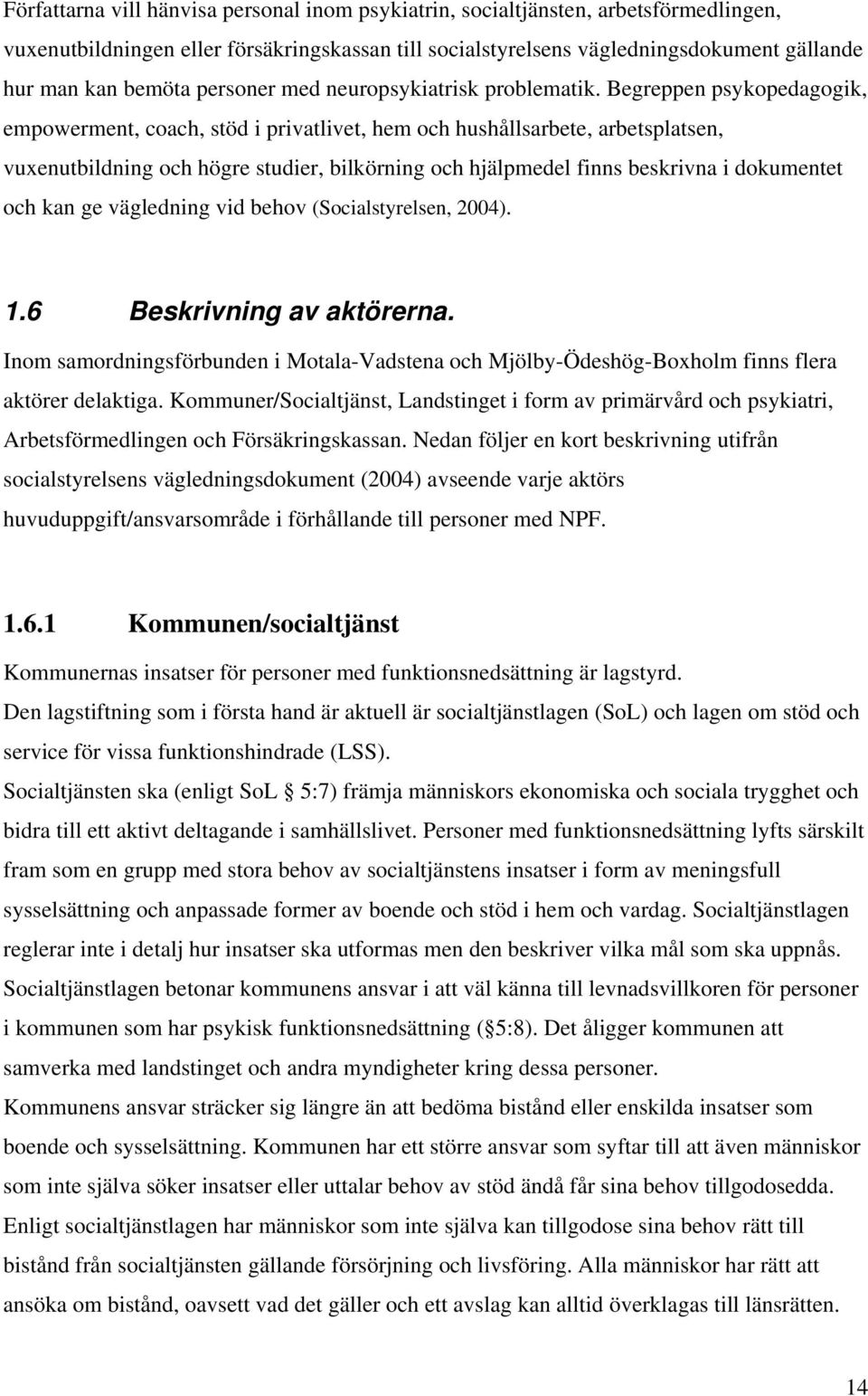 Begreppen psykopedagogik, empowerment, coach, stöd i privatlivet, hem och hushållsarbete, arbetsplatsen, vuxenutbildning och högre studier, bilkörning och hjälpmedel finns beskrivna i dokumentet och