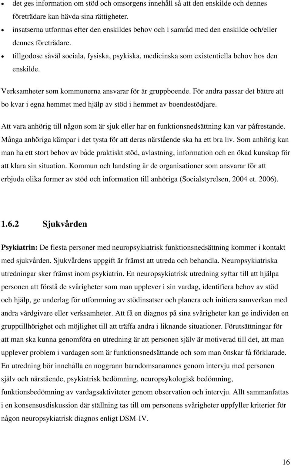 tillgodose såväl sociala, fysiska, psykiska, medicinska som existentiella behov hos den enskilde. Verksamheter som kommunerna ansvarar för är gruppboende.