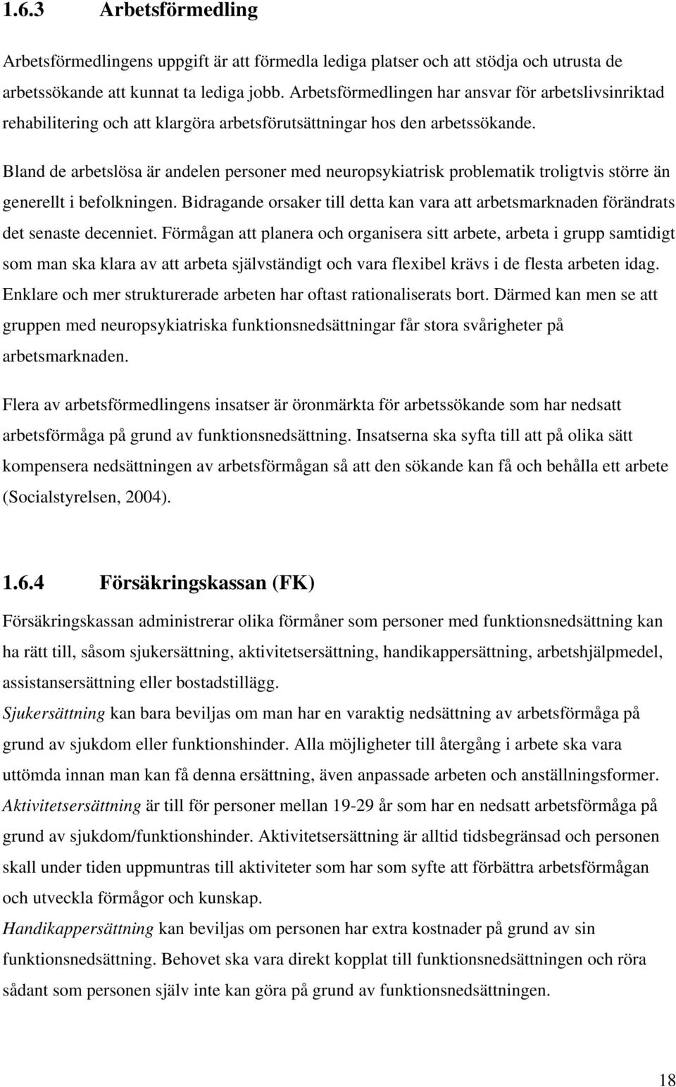 Bland de arbetslösa är andelen personer med neuropsykiatrisk problematik troligtvis större än generellt i befolkningen.