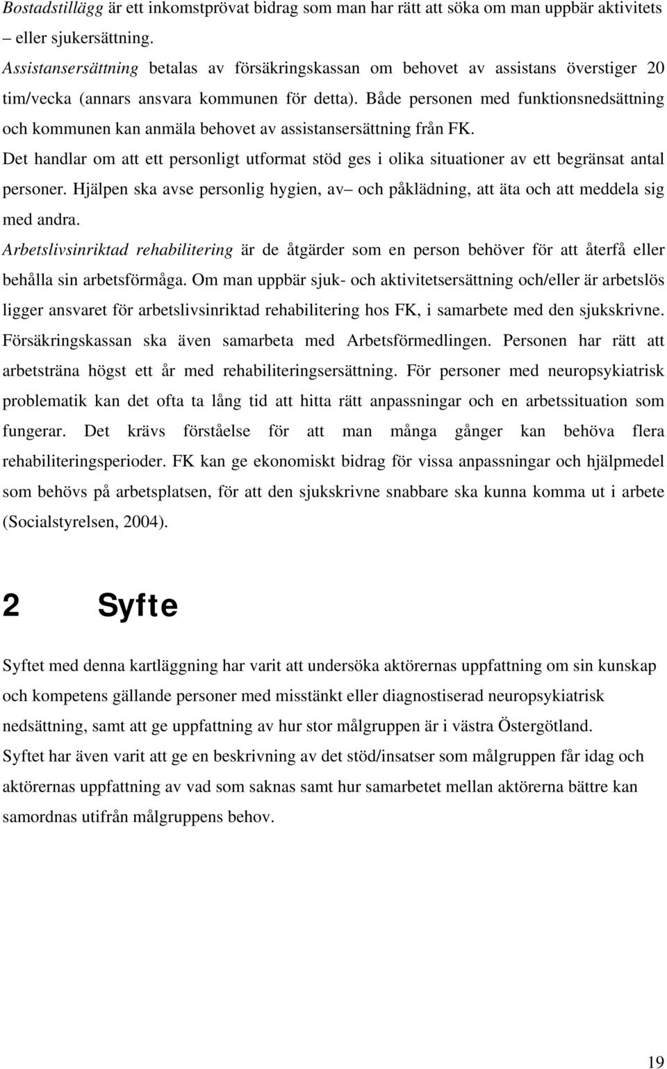 Både personen med funktionsnedsättning och kommunen kan anmäla behovet av assistansersättning från FK.