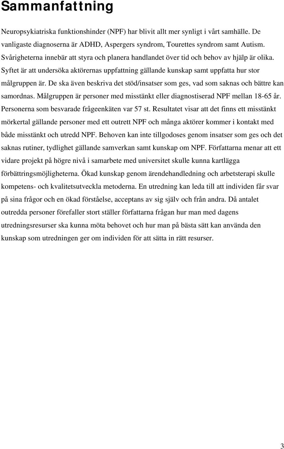 De ska även beskriva det stöd/insatser som ges, vad som saknas och bättre kan samordnas. Målgruppen är personer med misstänkt eller diagnostiserad NPF mellan 18-65 år.