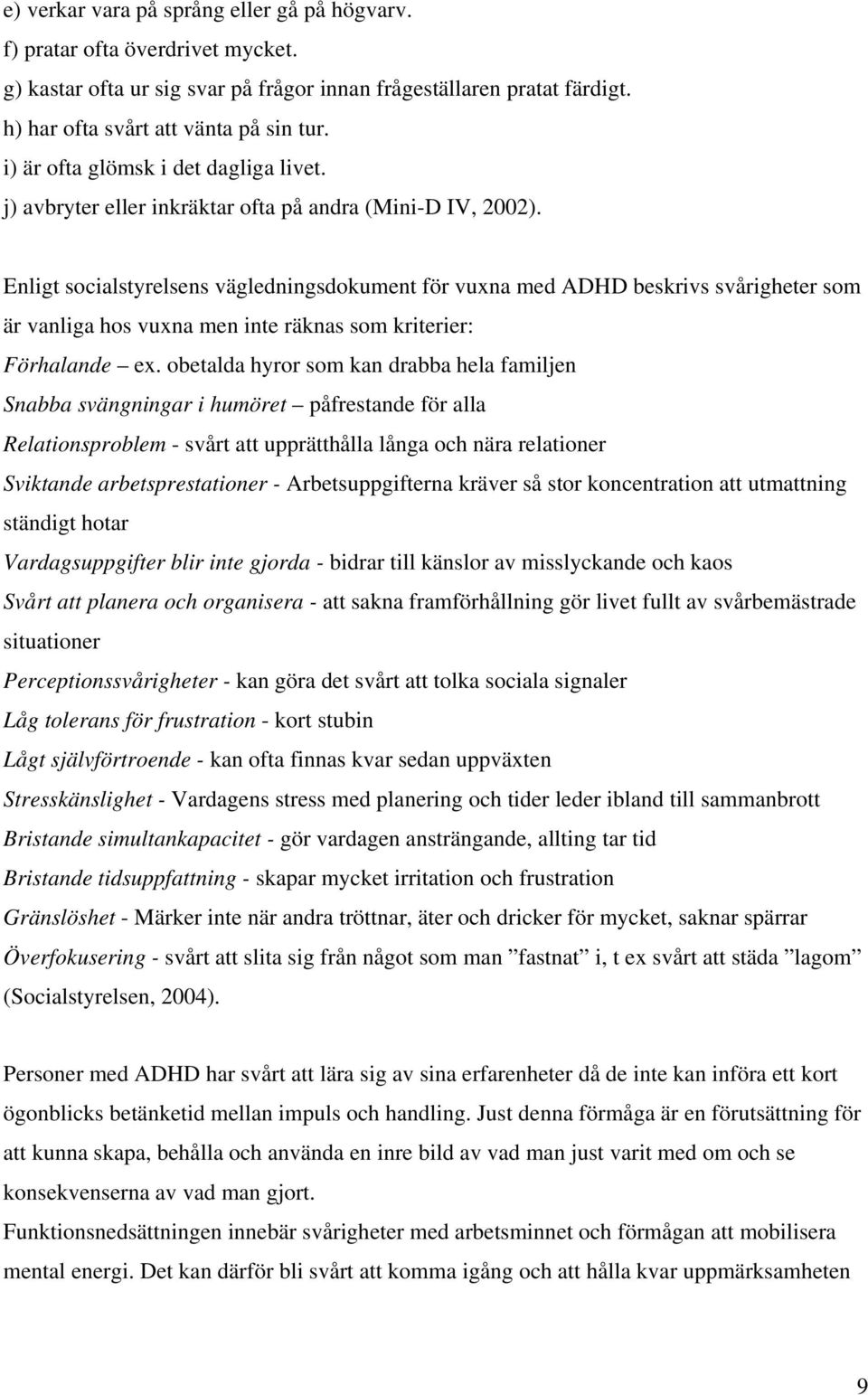 Enligt socialstyrelsens vägledningsdokument för vuxna med ADHD beskrivs svårigheter som är vanliga hos vuxna men inte räknas som kriterier: Förhalande ex.