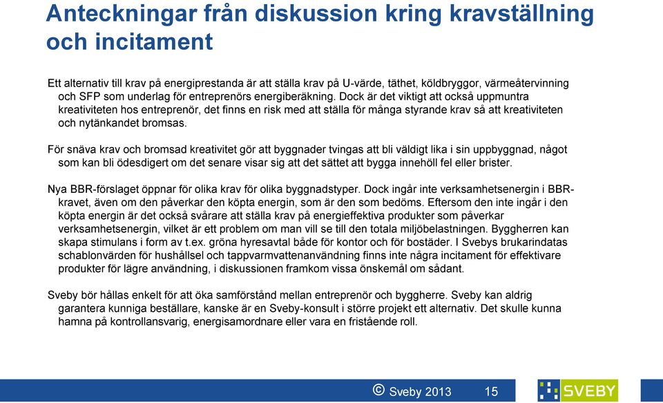 Dock är det viktigt att också uppmuntra kreativiteten hos entreprenör, det finns en risk med att ställa för många styrande krav så att kreativiteten och nytänkandet bromsas.