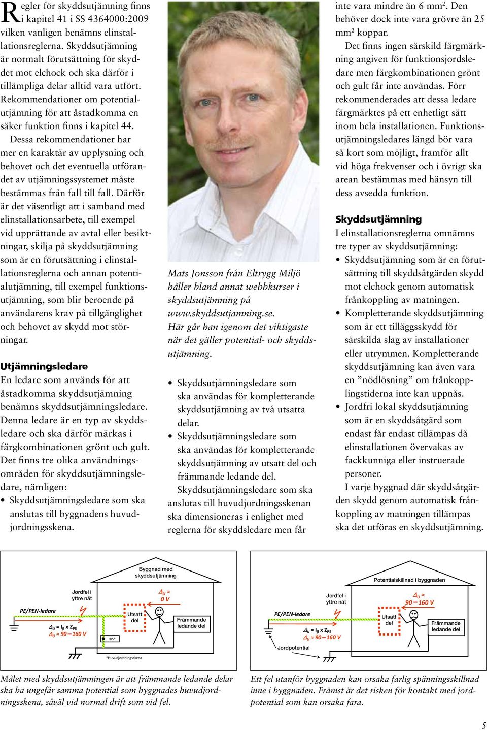 Rekommendationer om potentialutjämning för att åstadkomma en säker funktion finns i kapitel 44.