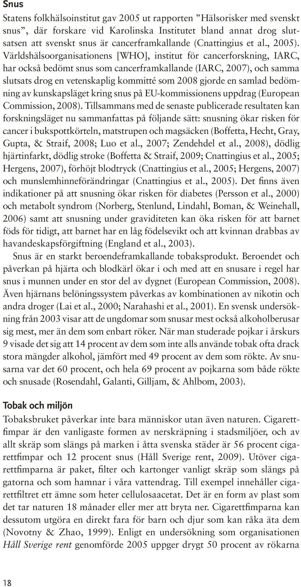 Världshälsoorganisationens [WHO], institut för cancerforskning, IARC, har också bedömt snus som cancerframkallande (IARC, 2007), och samma slutsats drog en vetenskaplig kommitté som 2008 gjorde en