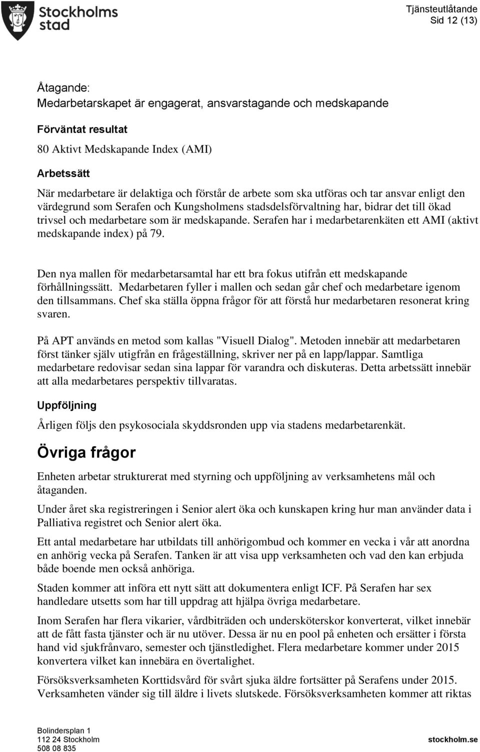 Serafen har i medarbetarenkäten ett AMI (aktivt medskapande index) på 79. Den nya mallen för medarbetarsamtal har ett bra fokus utifrån ett medskapande förhållningssätt.