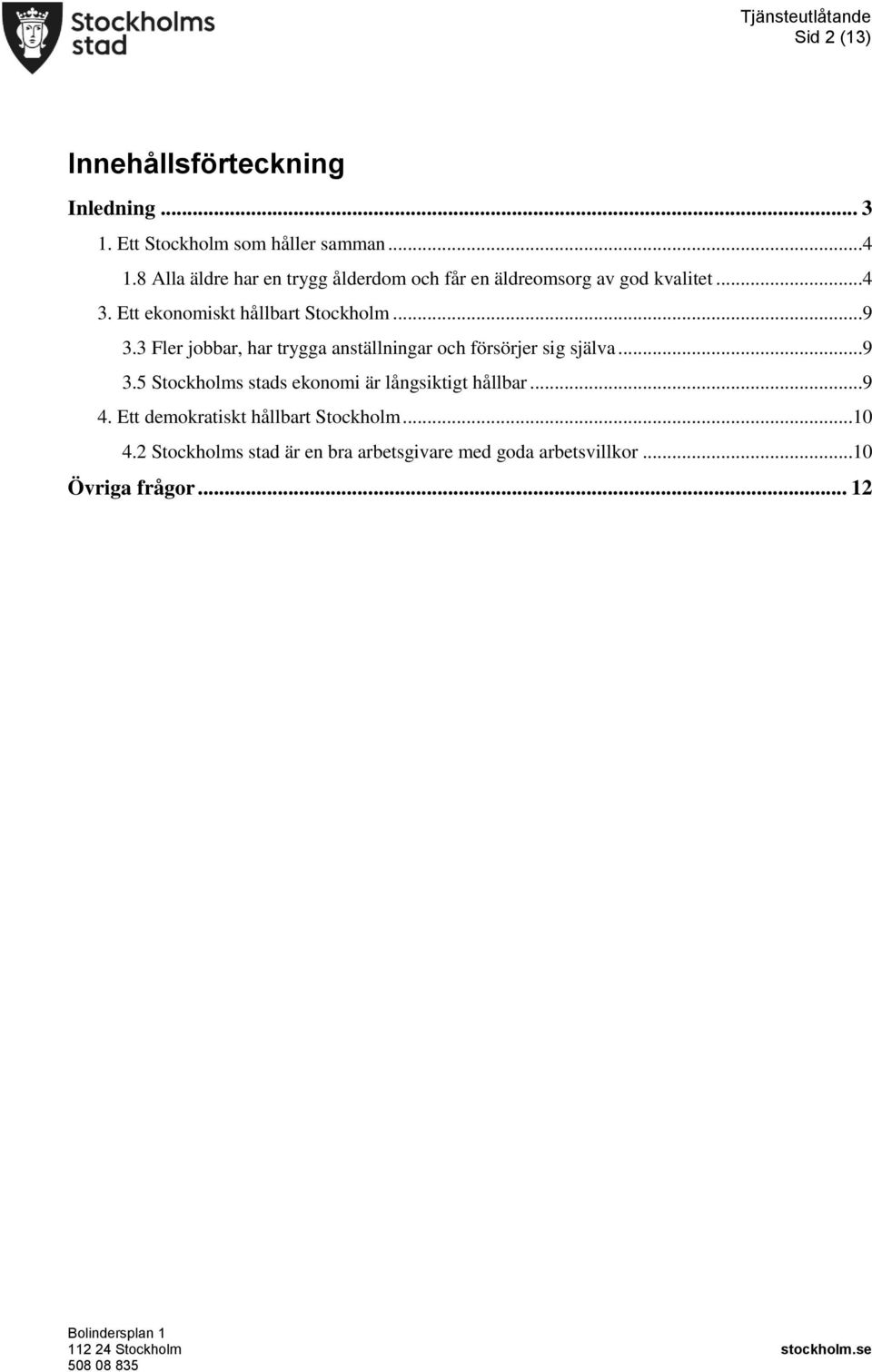 ..9 3.3 Fler jobbar, har trygga anställningar och försörjer sig själva...9 3.5 Stockholms stads ekonomi är långsiktigt hållbar.