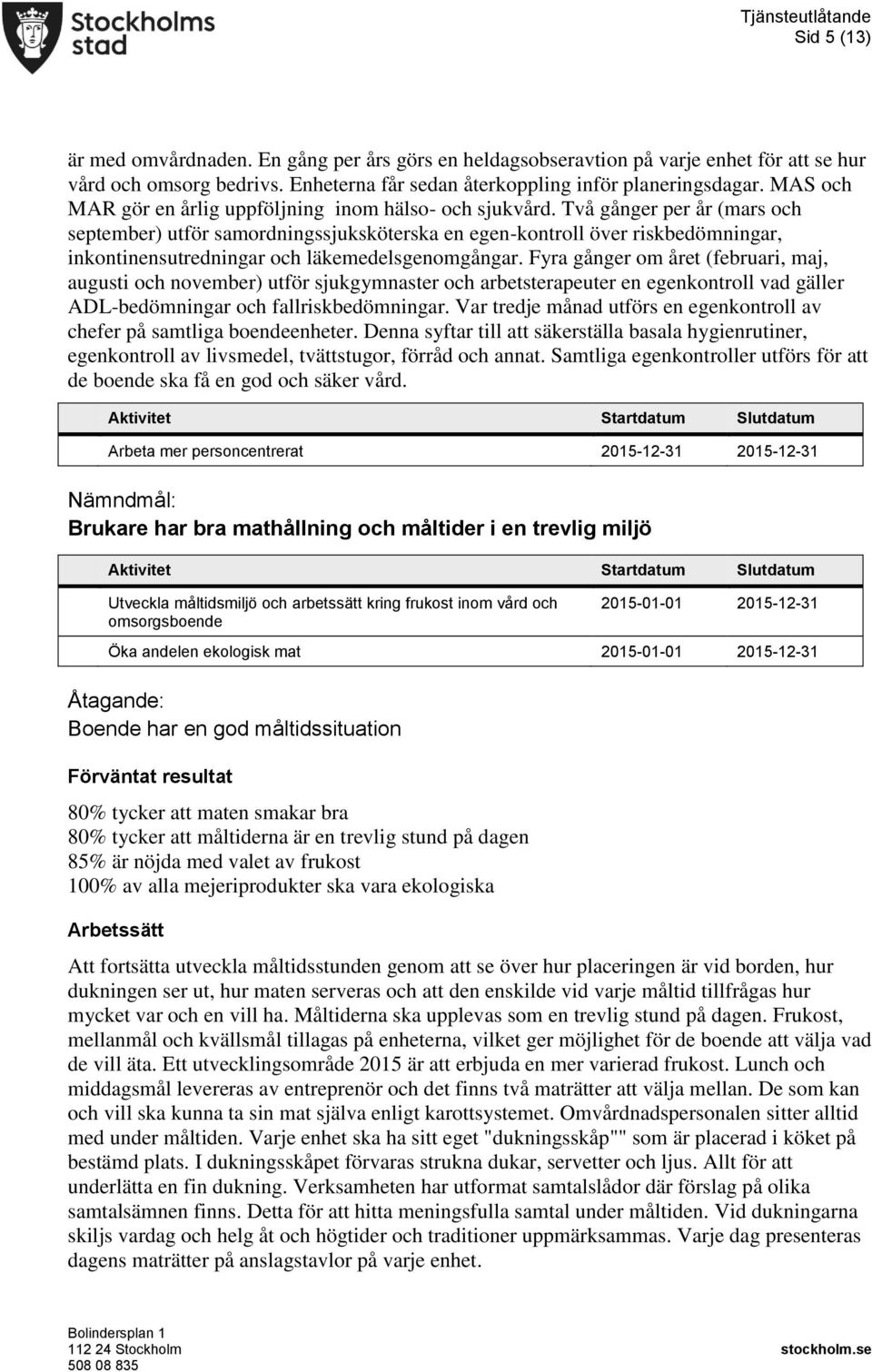 Två gånger per år (mars och september) utför samordningssjuksköterska en egen-kontroll över riskbedömningar, inkontinensutredningar och läkemedelsgenomgångar.