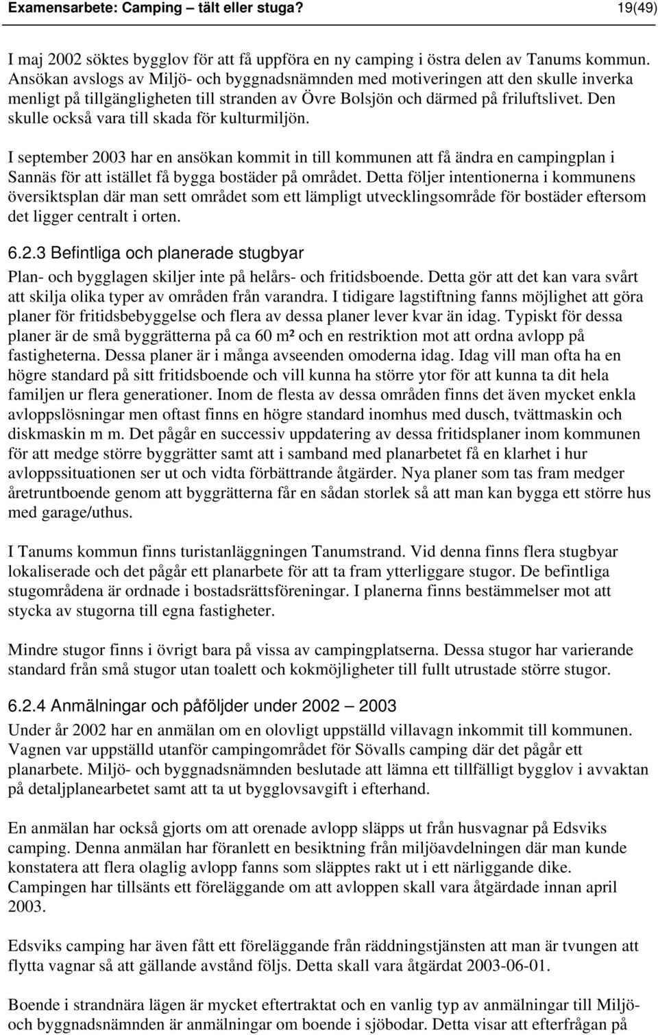 Den skulle också vara till skada för kulturmiljön. I september 2003 har en ansökan kommit in till kommunen att få ändra en campingplan i Sannäs för att istället få bygga bostäder på området.