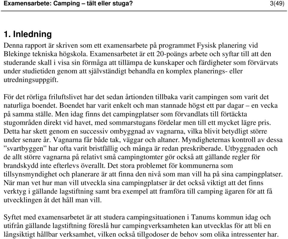 behandla en komplex planerings- eller utredningsuppgift. För det rörliga friluftslivet har det sedan årtionden tillbaka varit campingen som varit det naturliga boendet.