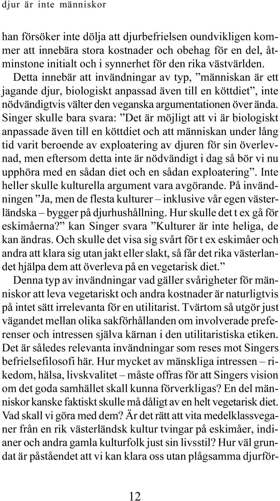 Singer skulle bara svara: Det är möjligt att vi är biologiskt anpassade även till en köttdiet och att människan under lång tid varit beroende av exploatering av djuren för sin överlevnad, men