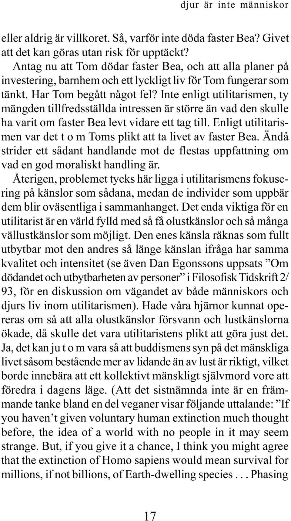 Inte enligt utilitarismen, ty mängden tillfredsställda intressen är större än vad den skulle ha varit om faster Bea levt vidare ett tag till.