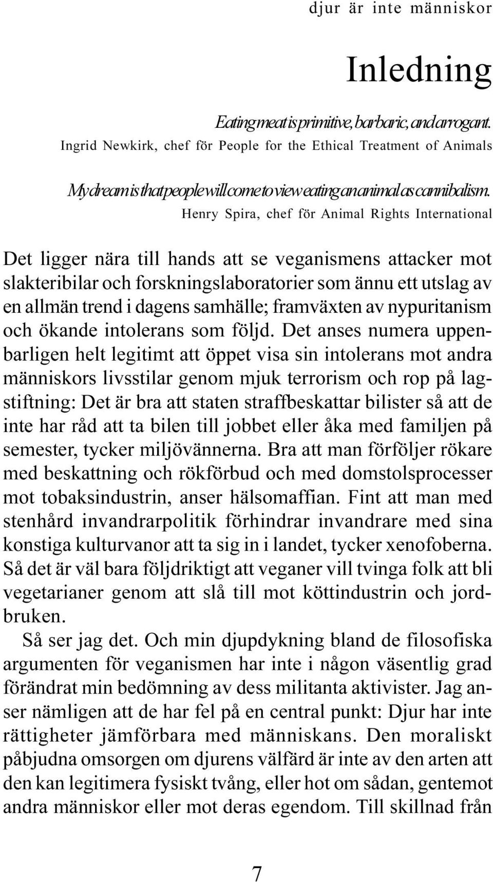 Henry Spira, chef för Animal Rights International Det ligger nära till hands att se veganismens attacker mot slakteribilar och forskningslaboratorier som ännu ett utslag av en allmän trend i dagens