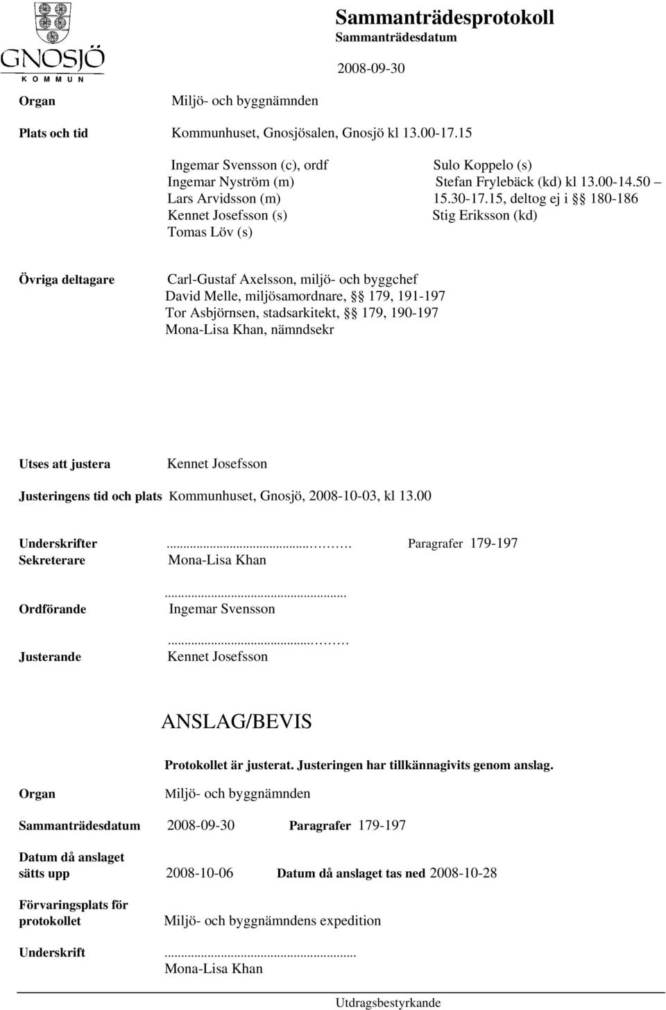 15, deltog ej i 180-186 Kennet Josefsson (s) Stig Eriksson (kd) Tomas Löv (s) Övriga deltagare Carl-Gustaf Axelsson, miljö- och byggchef David Melle, miljösamordnare, 179, 191-197 Tor Asbjörnsen,