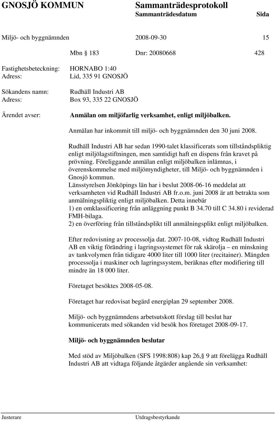 Rudhäll Industri AB har sedan 1990-talet klassificerats som tillståndspliktig enligt miljölagstiftningen, men samtidigt haft en dispens från kravet på prövning.