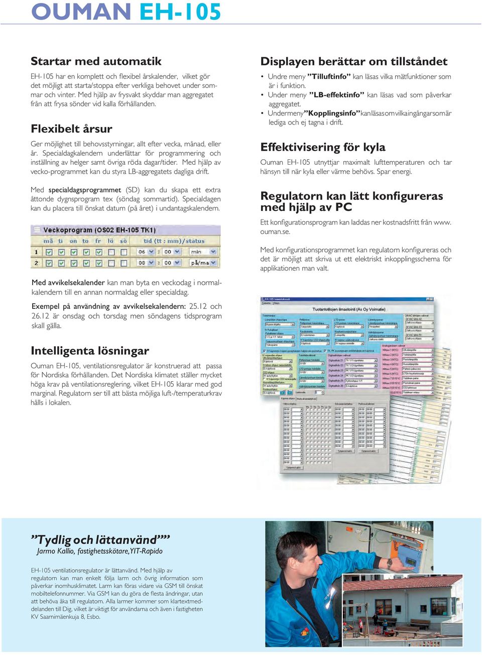 Specialdagkalendern underlättar för programmering och inställning av helger samt övriga röda dagar/tider. Med hjälp av vecko-programmet kan du styra LB-aggregatets dagliga drift.