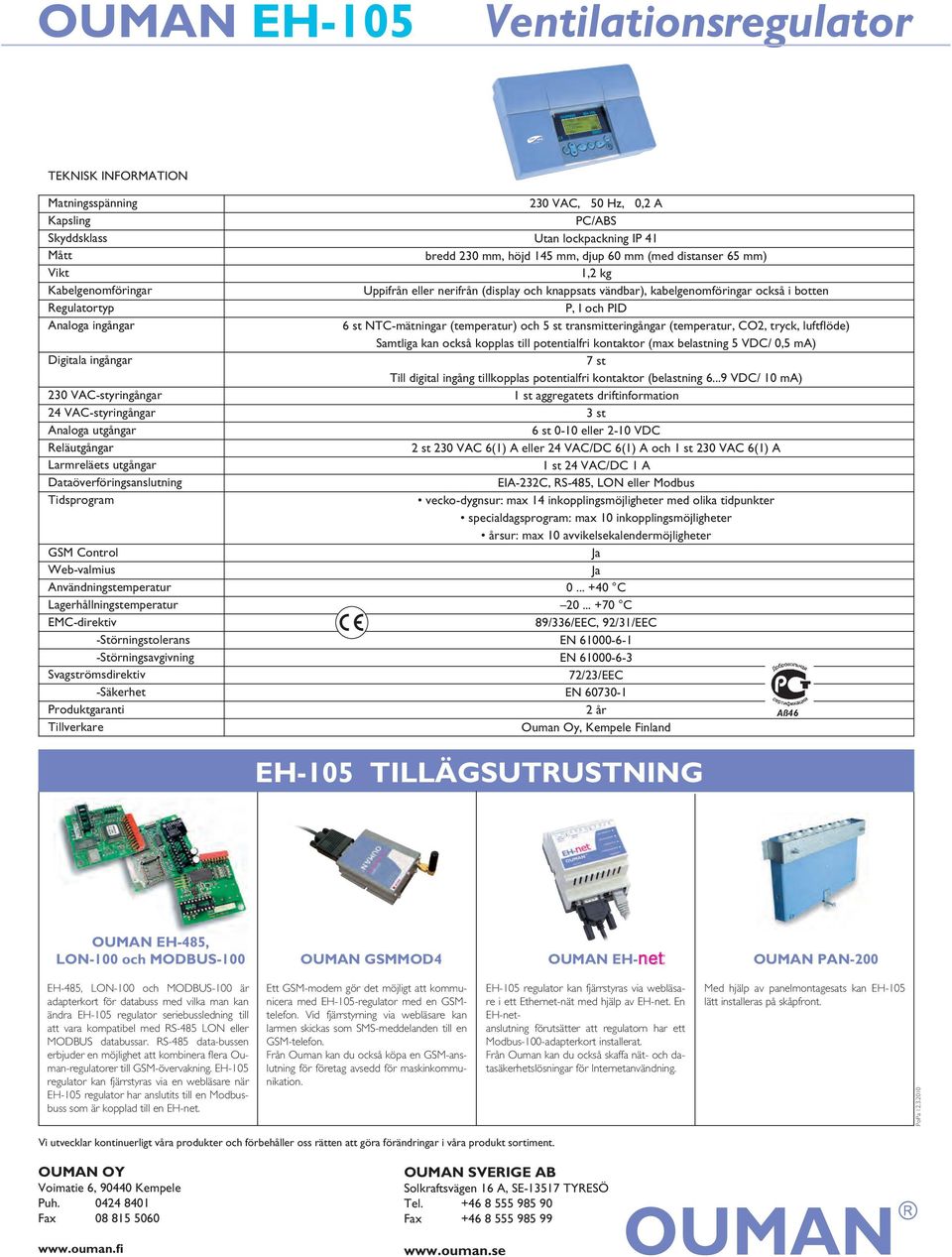 -Störningstolerans -Störningsavgivning Svagströmsdirektiv -Säkerhet Produktgaranti Tillverkare 230 VAC, 50 Hz, 0,2 A PC/ABS Utan lockpackning IP 41 bredd 230 mm, höjd 145 mm, djup 60 mm (med