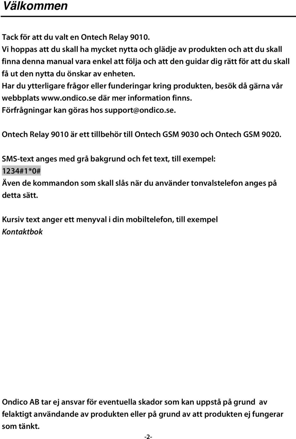 enheten. Har du ytterligare frågor eller funderingar kring produkten, besök då gärna vår webbplats www.ondico.se där mer information finns. Förfrågningar kan göras hos support@ondico.se. Ontech Relay 9010 är ett tillbehör till Ontech GSM 9030 och Ontech GSM 9020.