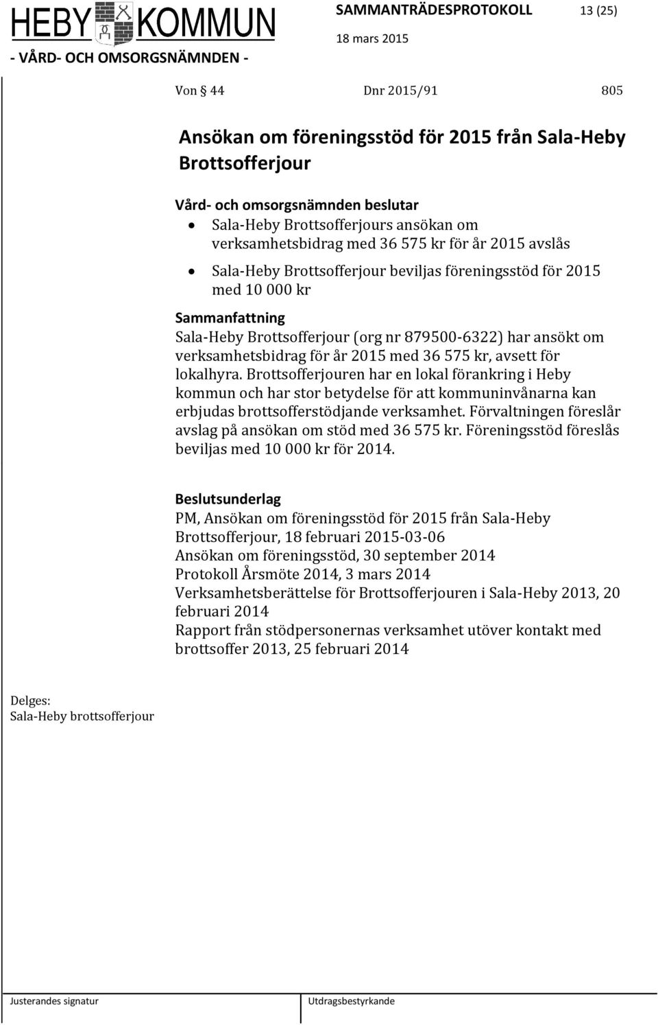 lokalhyra. Brottsofferjouren har en lokal förankring i Heby kommun och har stor betydelse för att kommuninvånarna kan erbjudas brottsofferstödjande verksamhet.