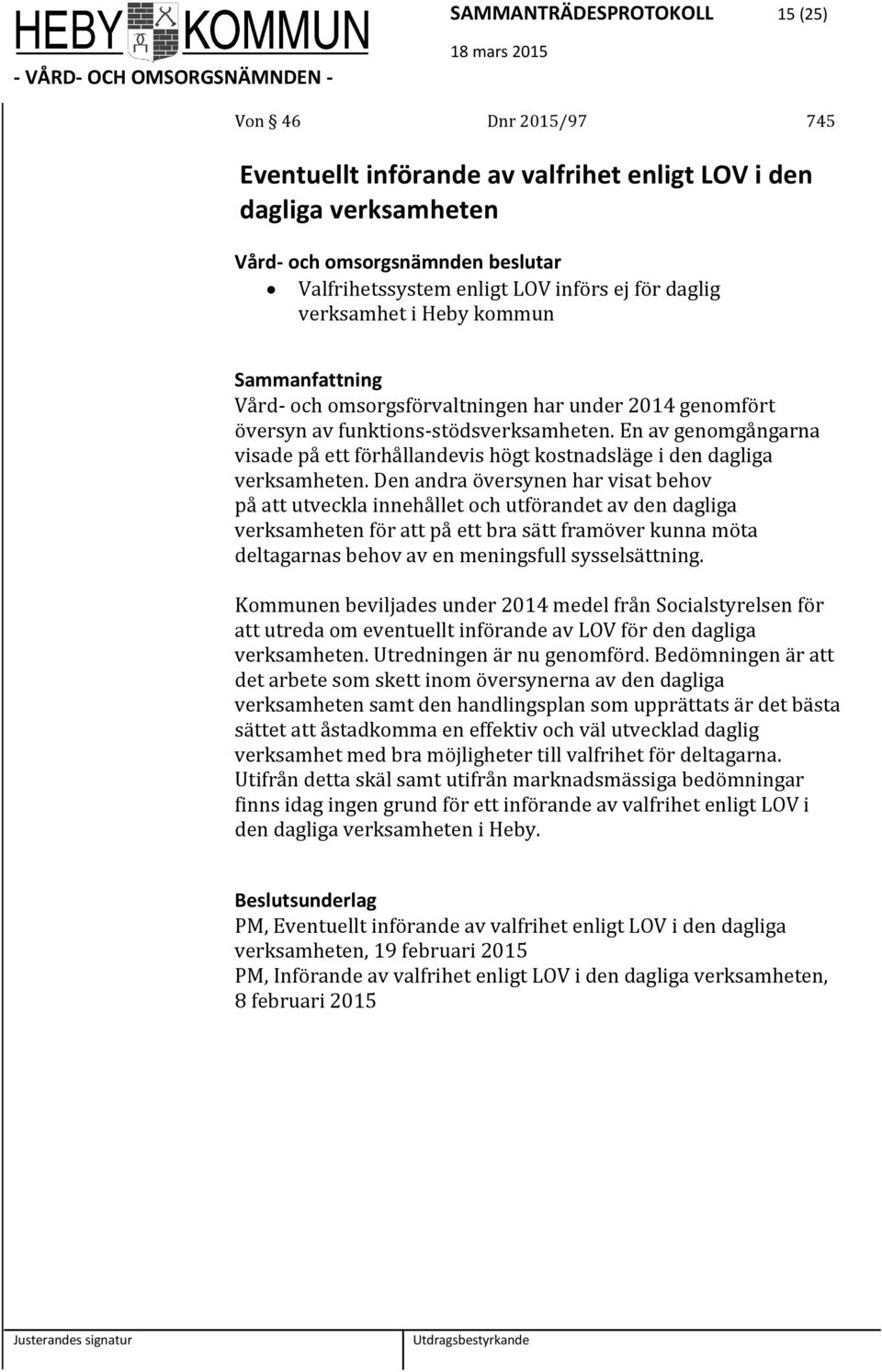 Den andra översynen har visat behov på att utveckla innehållet och utförandet av den dagliga verksamheten för att på ett bra sätt framöver kunna möta deltagarnas behov av en meningsfull