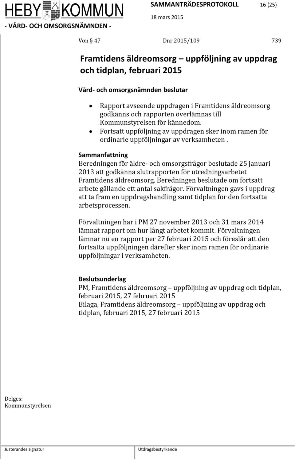 Beredningen för äldre- och omsorgsfrågor beslutade 25 januari 2013 att godkänna slutrapporten för utredningsarbetet Framtidens äldreomsorg.