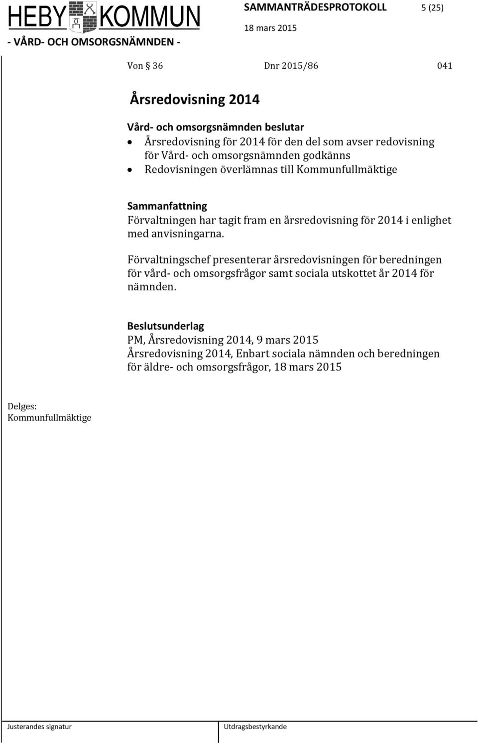 anvisningarna. Förvaltningschef presenterar årsredovisningen för beredningen för vård- och omsorgsfrågor samt sociala utskottet år 2014 för nämnden.