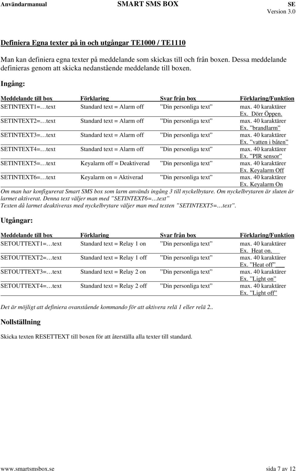 Ingång: Meddelande till box Förklaring Svar från box Förklaring/Funktion SETINTEXT1= text Standard text = Alarm off Din personliga text max. 40 karaktärer Ex. Dörr Öppen.