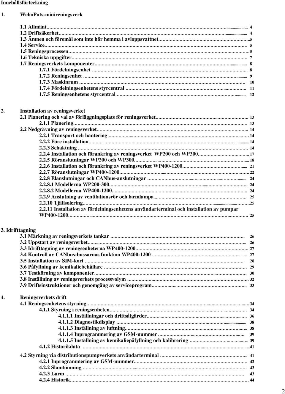 Installation av reningsverket 2.1 Planering och val av förläggningsplats för reningsverket... 13 2.1.1 Planering... 13 2.2 Nedgrävning av reningsverket.. 14 2.2.1 Transport och hantering.... 14 2.2.2 Före installation.