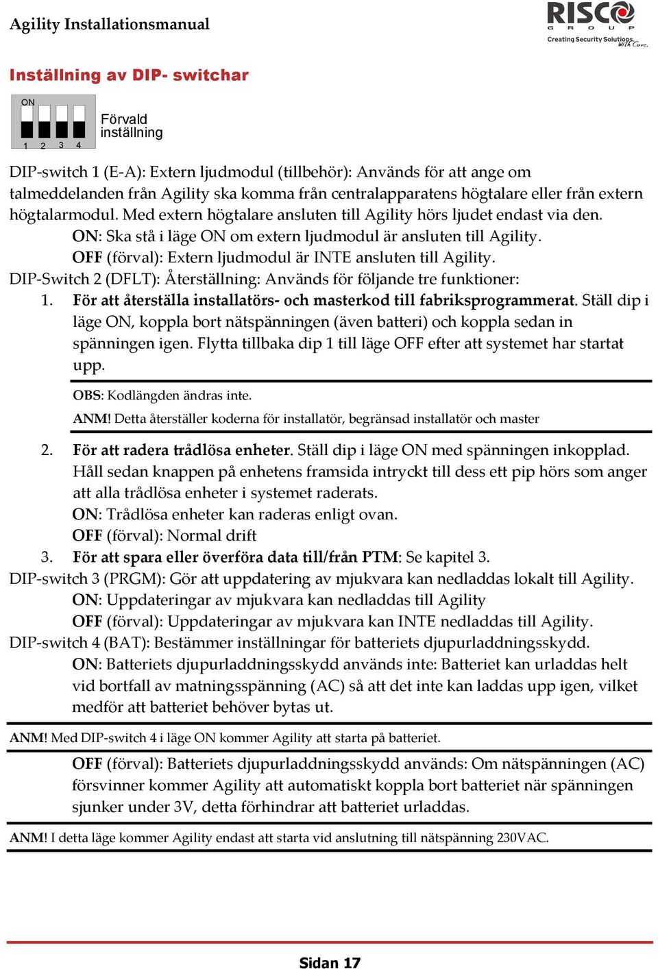 OFF (förval): Extern ljudmodul är INTE ansluten till Agility. DIP Switch 2 (DFLT): Återställning: Används för följande tre funktioner: 1.