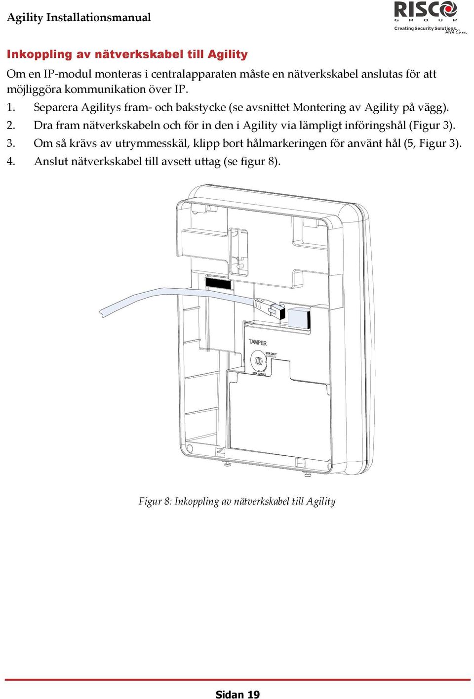 Dra fram nätverkskabeln och för in den i Agility via lämpligt införingshål (Figur 3)