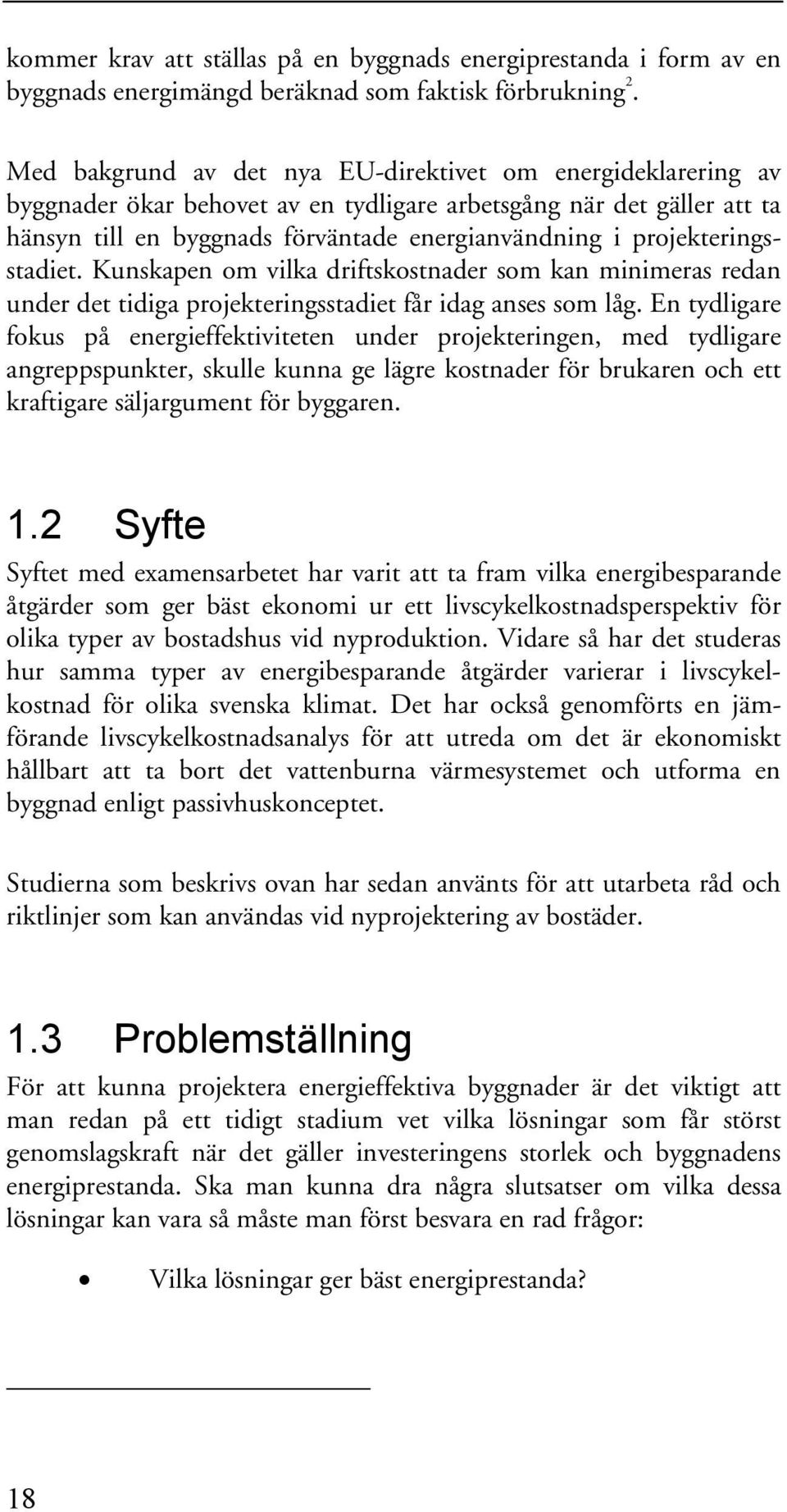 projekteringsstadiet. Kunskapen om vilka driftskostnader som kan minimeras redan under det tidiga projekteringsstadiet får idag anses som låg.