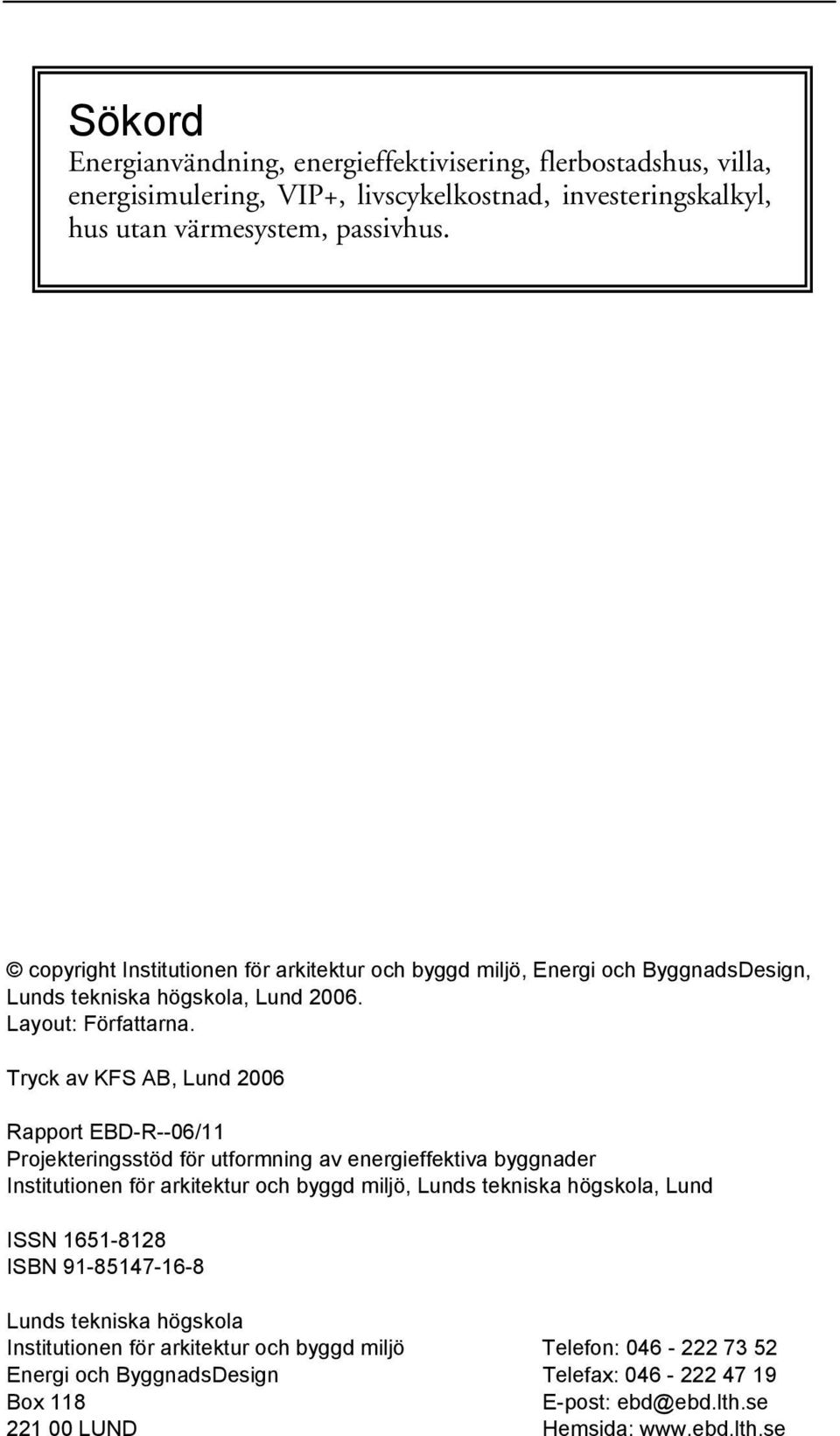 Tryck av KFS AB, Lund 2006 Rapport EBD-R--06/11 Projekteringsstöd för utformning av energieffektiva byggnader Institutionen för arkitektur och byggd miljö, Lunds tekniska högskola,