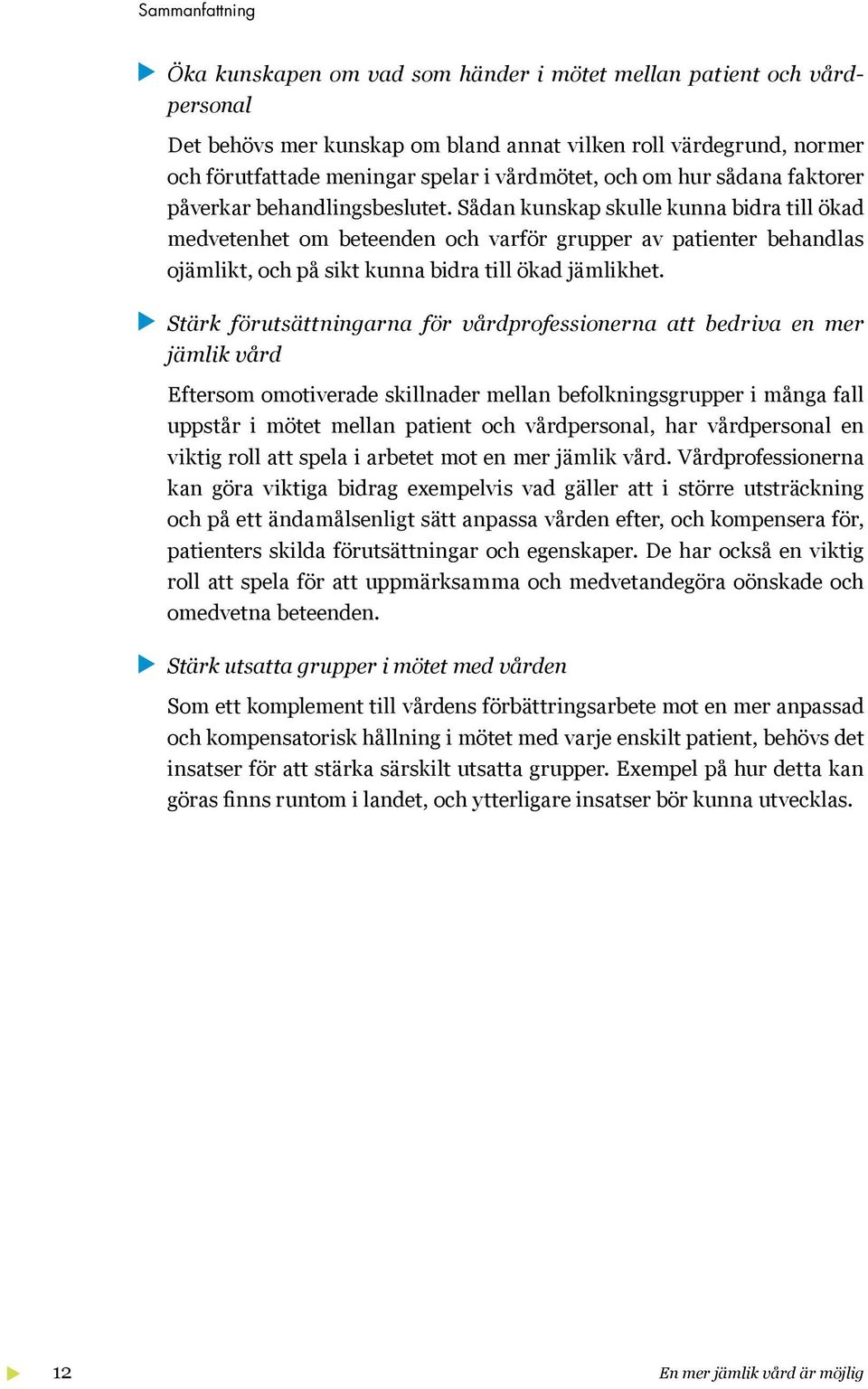 Sådan kunskap skulle kunna bidra till ökad medvetenhet om beteenden och varför grupper av patienter behandlas ojämlikt, och på sikt kunna bidra till ökad jämlikhet.