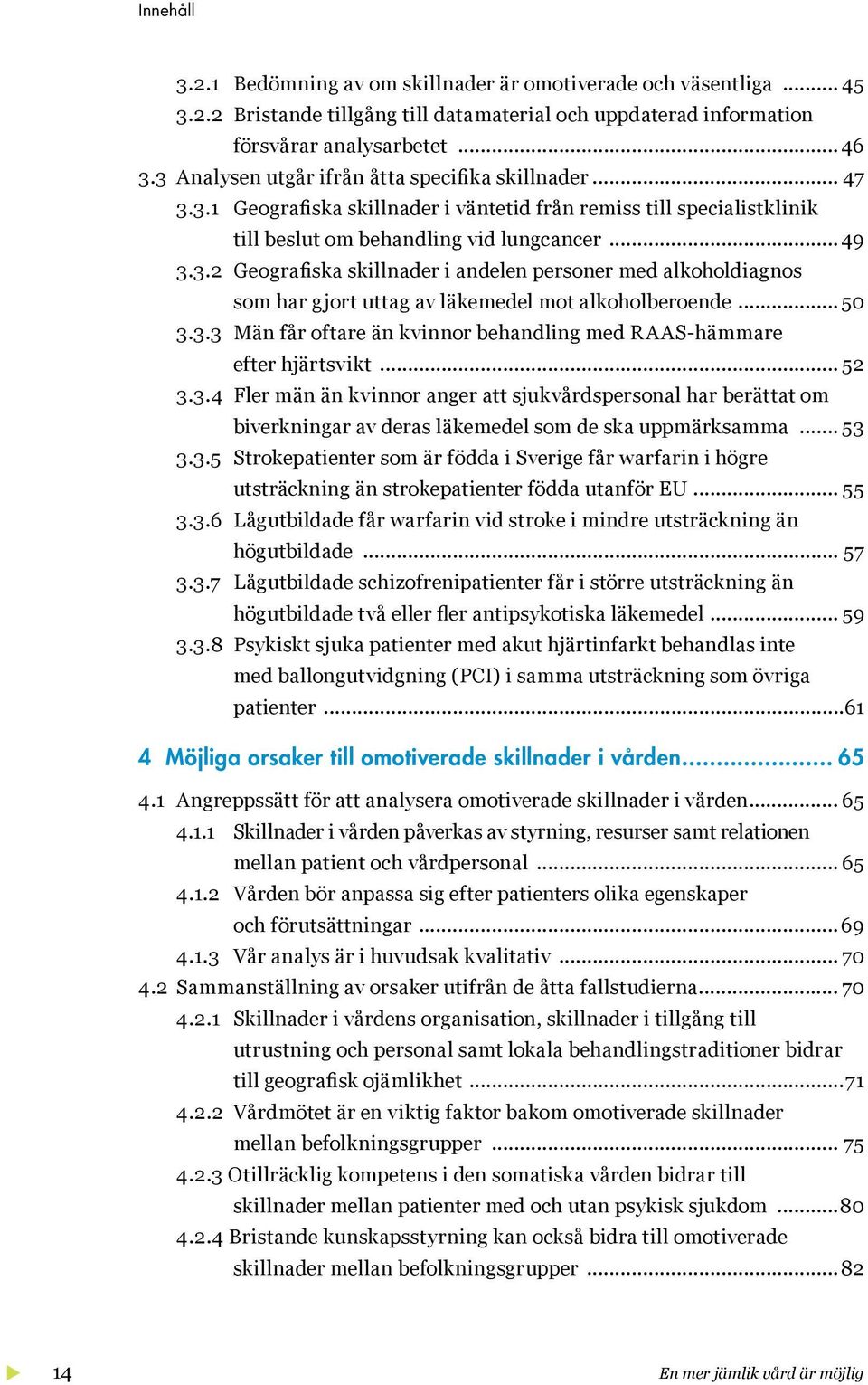 .. 50 3.3.3 Män får oftare än kvinnor behandling med RAAS-hämmare efter hjärtsvikt... 52 3.3.4 Fler män än kvinnor anger att sjukvårdspersonal har berättat om biverkningar av deras läkemedel som de ska uppmärksamma.