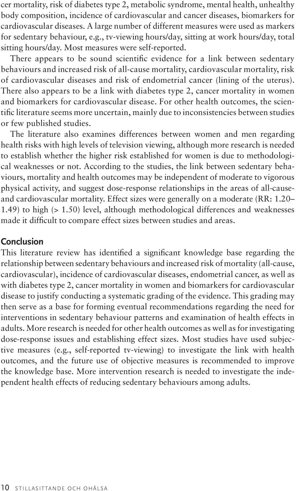 There appears to be sound scientific evidence for a link between sedentary behaviours and increased risk of all-cause mortality, cardiovascular mortality, risk of cardiovascular diseases and risk of