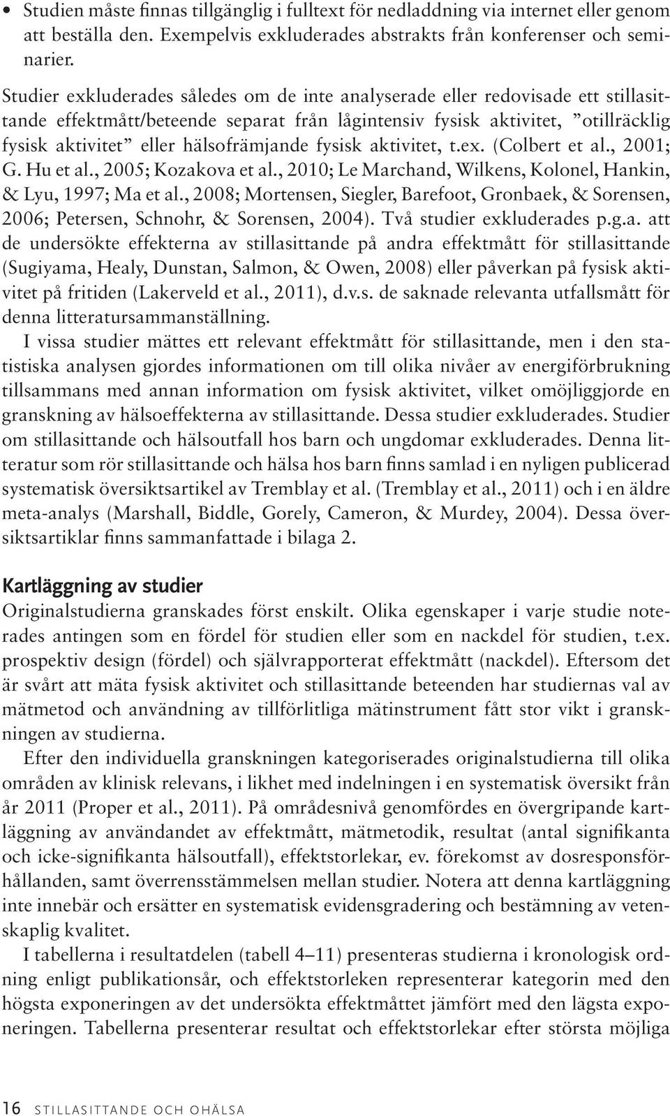 hälsofrämjande fysisk aktivitet, t.ex. (Colbert et al., 2001; G. Hu et al., 2005; Kozakova et al., 2010; Le Marchand, Wilkens, Kolonel, Hankin, & Lyu, 1997; Ma et al.