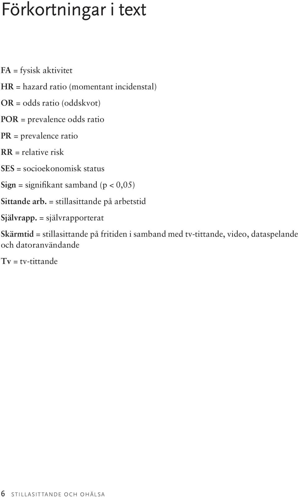 (p < 0,05) Sittande arb. = stillasittande på arbetstid Självrapp.