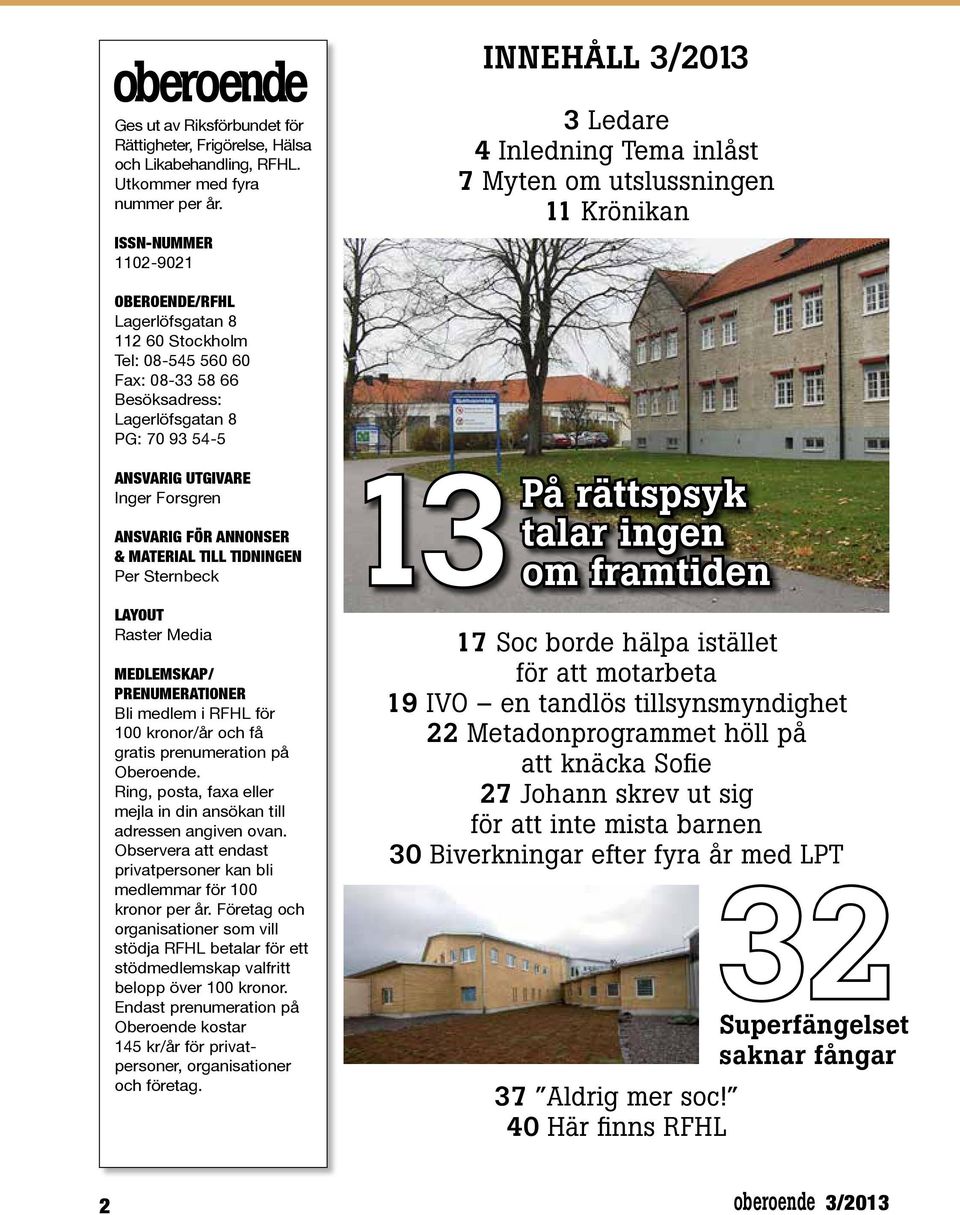 Lagerlöfsgatan 8 PG: 70 93 54-5 Ansvarig utgivare Inger Forsgren Ansvarig för annonser & material till tidningen Per Sternbeck layout Raster Media MEDLEMSKAP/ PRENUMERATIONER Bli medlem i RFHL för