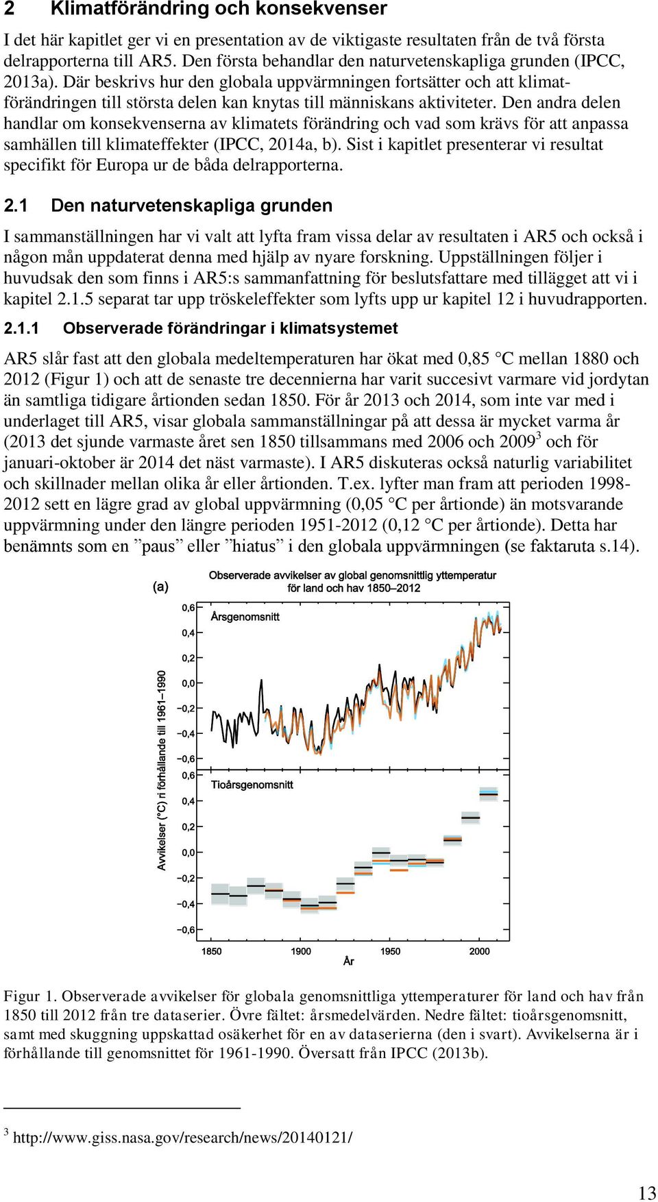 Där beskrivs hur den globala uppvärmningen fortsätter och att klimatförändringen till största delen kan knytas till människans aktiviteter.