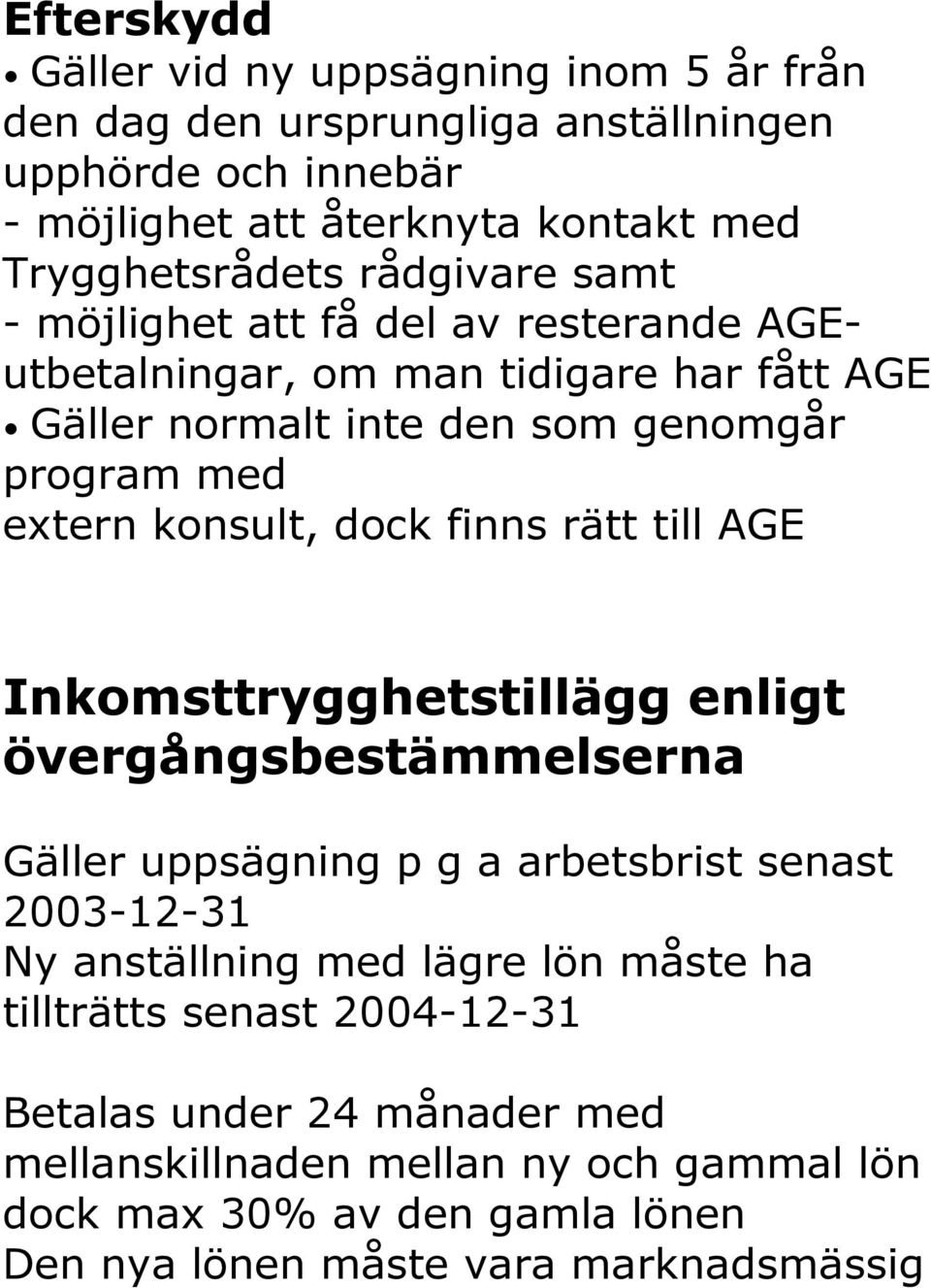 dock finns rätt till AGE Inkomsttrygghetstillägg enligt övergångsbestämmelserna Gäller uppsägning p g a arbetsbrist senast 2003-12-31 Ny anställning med lägre lön