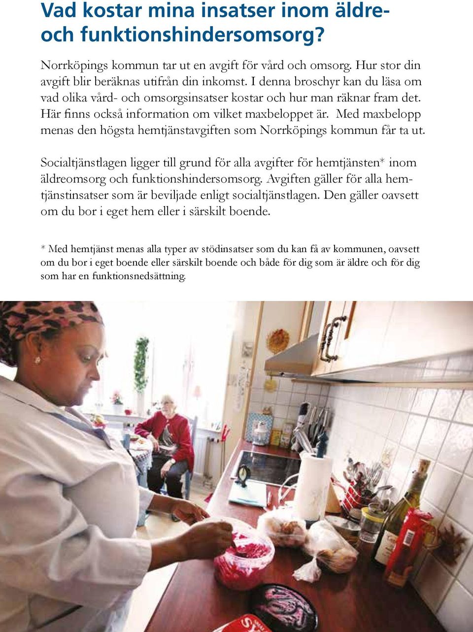 Med maxbelopp menas den högsta hemtjänstavgiften som Norrköpings kommun får ta ut. Socialtjänstlagen ligger till grund för alla avgifter för hemtjänsten* inom äldreomsorg och funktionshindersomsorg.