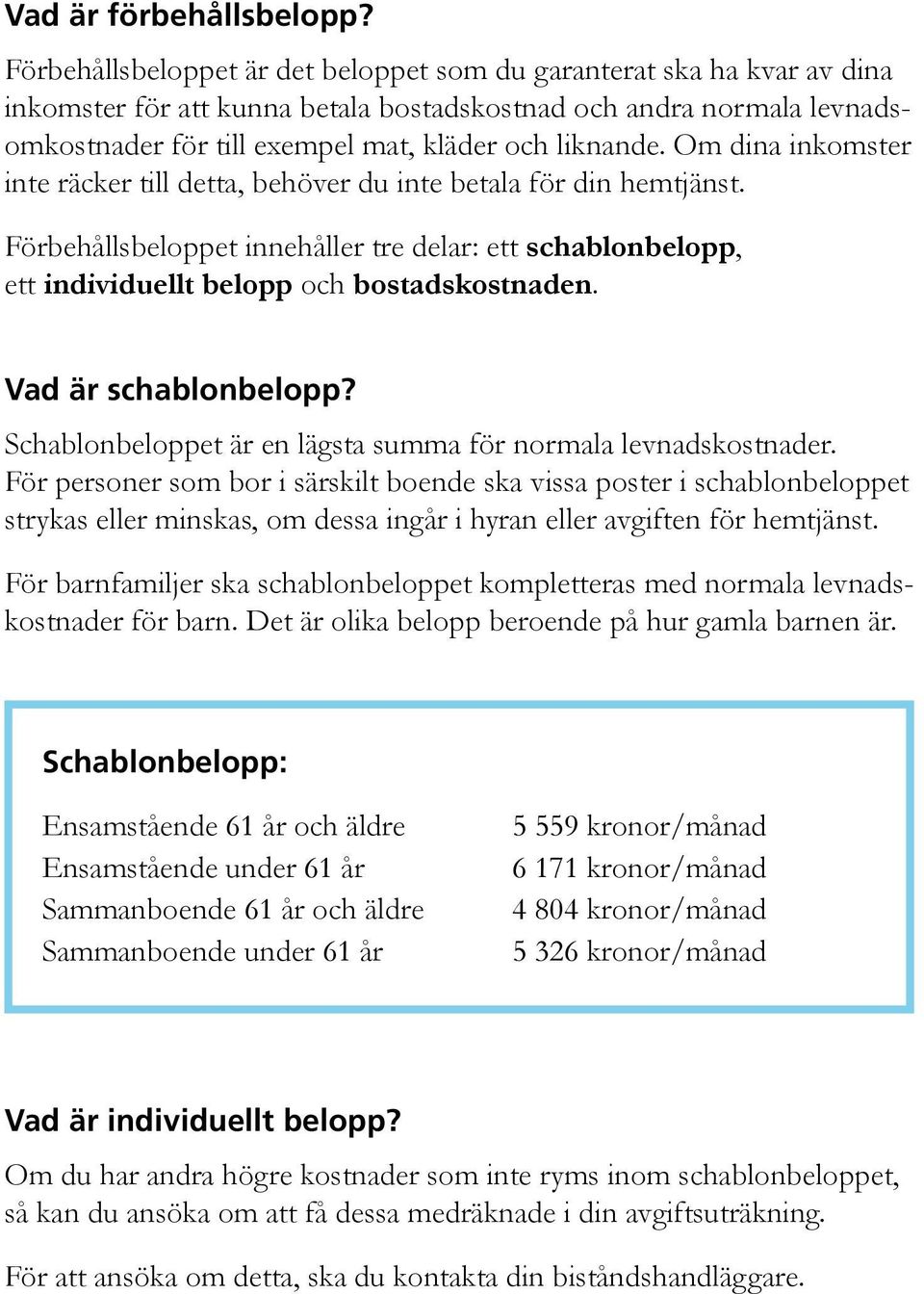 Om dina inkomster inte räcker till detta, behöver du inte betala för din hemtjänst. Förbehållsbeloppet innehåller tre delar: ett schablonbelopp, ett individuellt belopp och bostadskostnaden.