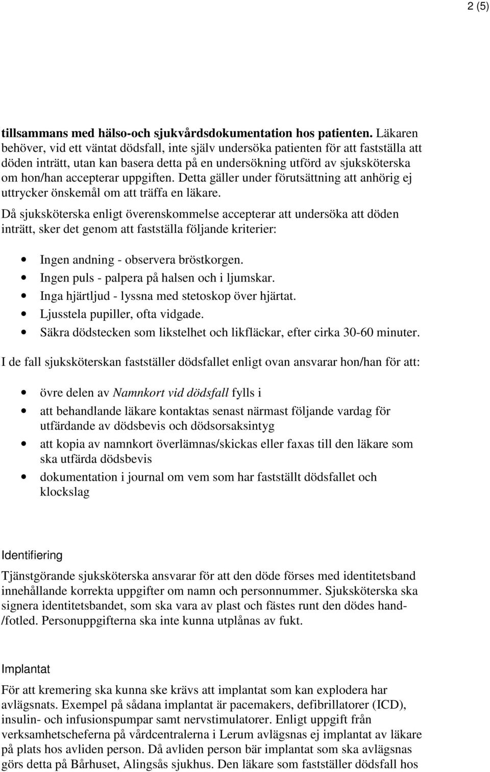 uppgiften. Detta gäller under förutsättning att anhörig ej uttrycker önskemål om att träffa en läkare.