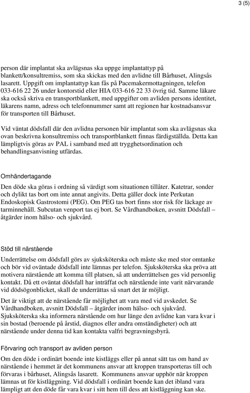 Samme läkare ska också skriva en transportblankett, med uppgifter om avliden persons identitet, läkarens namn, adress och telefonnummer samt att regionen har kostnadsansvar för transporten till