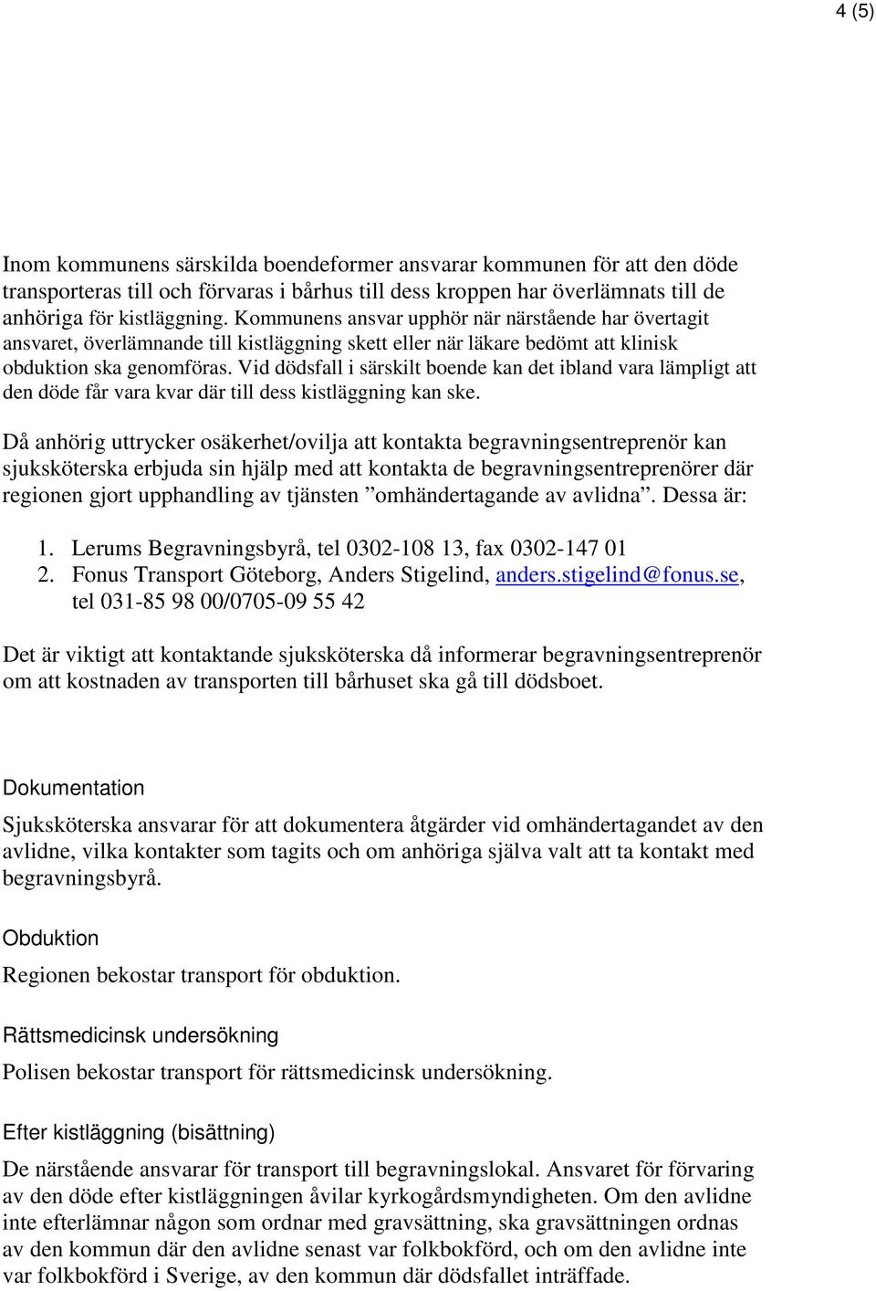 Vid dödsfall i särskilt boende kan det ibland vara lämpligt att den döde får vara kvar där till dess kistläggning kan ske.