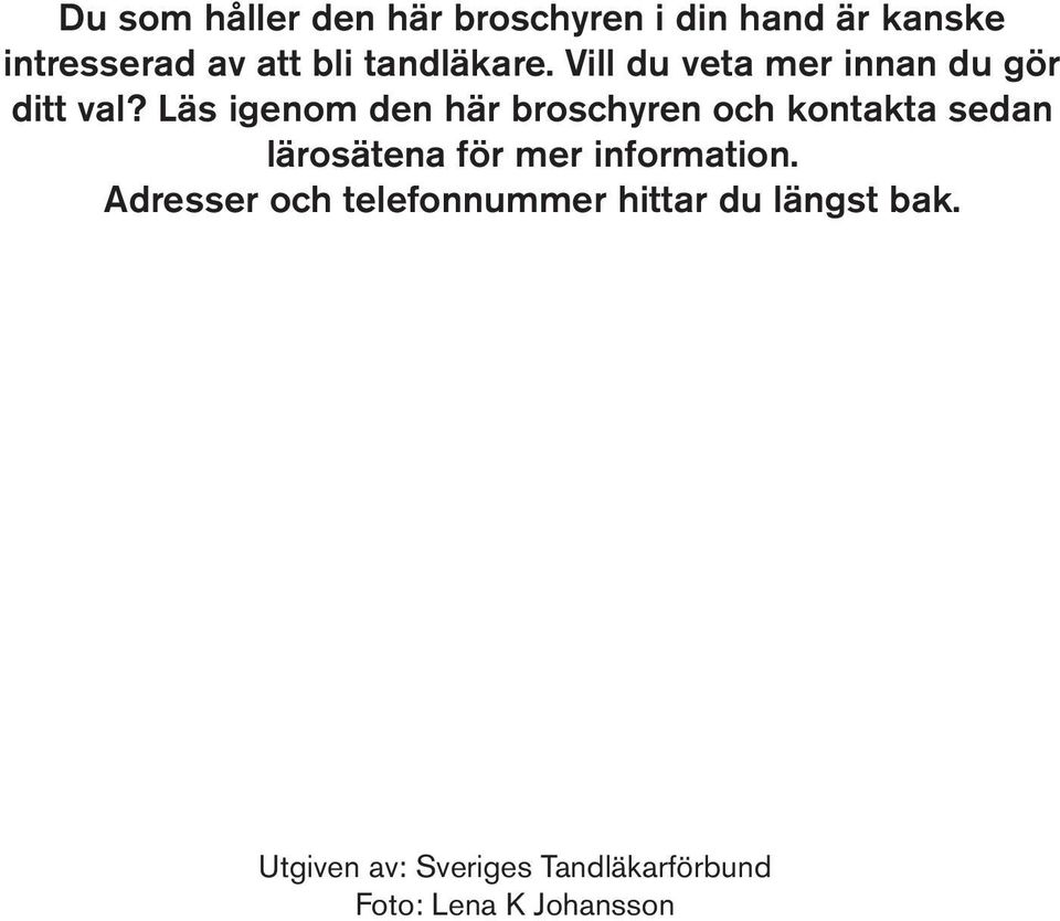 Läs igenom den här broschyren och kontakta sedan lärosätena för mer information.